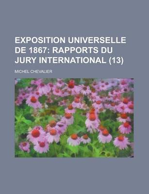 Book cover for Exposition Universelle de 1867 (13 ); Rapports Du Jury International