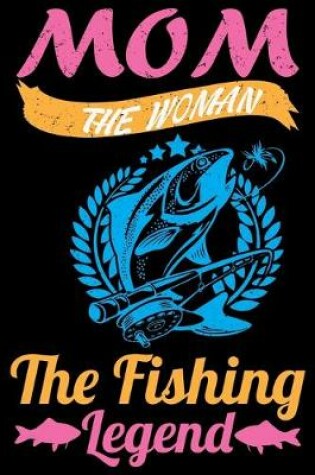 Cover of Mom The Woman The Fishing Legend