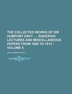 Book cover for The Collected Works of Sir Humphry Davy (Volume 5); Bakerian Lectures and Miscellaneous Papers from 1806 to 1815