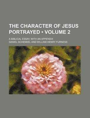 Book cover for The Character of Jesus Portrayed (Volume 2); A Biblical Essay, with an Appendix