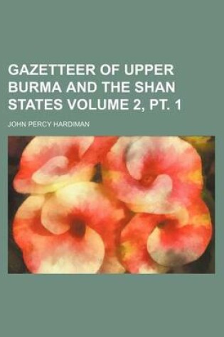 Cover of Gazetteer of Upper Burma and the Shan States Volume 2, PT. 1