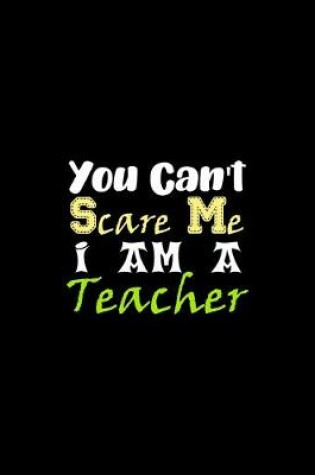 Cover of You Can't Scare Me I Am A Teacher