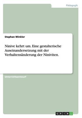 Book cover for Ninive kehrt um. Eine gestalterische Auseinandersetzung mit der Verhaltensanderung der Niniviten.