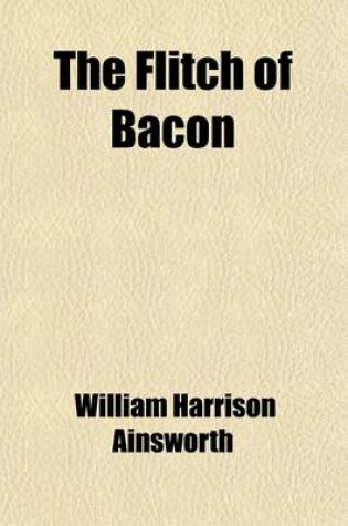 Cover of The Flitch of Bacon; Or, the Custom of Dunmow a Tale of English Home