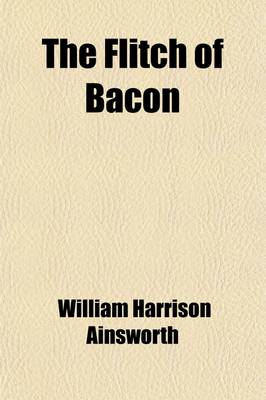 Book cover for The Flitch of Bacon; Or, the Custom of Dunmow a Tale of English Home