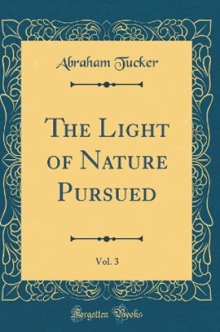 Cover of The Light of Nature Pursued, Vol. 3 (Classic Reprint)