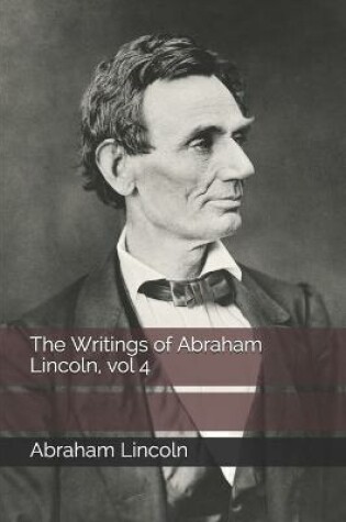 Cover of The Writings of Abraham Lincoln, vol 4