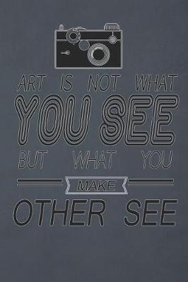 Book cover for Art Is Not What You See But What You Make Other See