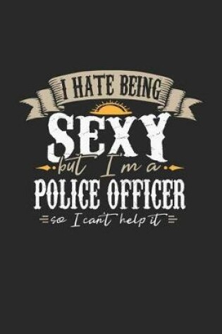 Cover of I Hate Being Sexy But I'm a Police Officer So I Can't Help It