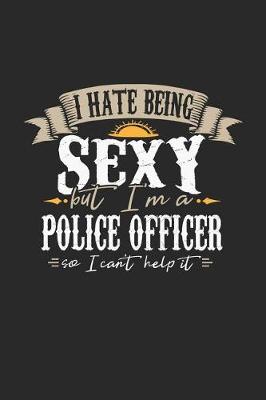 Book cover for I Hate Being Sexy But I'm a Police Officer So I Can't Help It