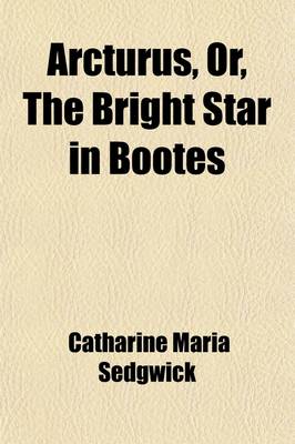 Book cover for Arcturus, Or, the Bright Star in Bootes; An Easy Guide to Science