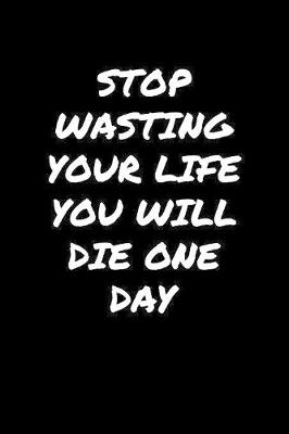 Book cover for Stop Wasting Your Life You Will Die One Day