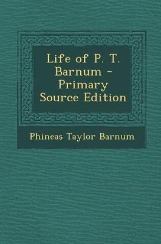 Cover of Life of P. T. Barnum - Primary Source Edition