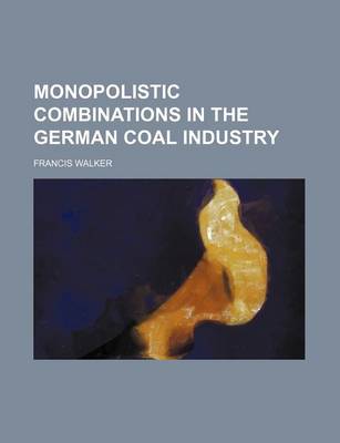 Book cover for Monopolistic Combinations in the German Coal Industry
