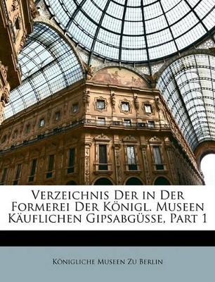 Book cover for Verzeichnis Der in Der Formerei Der Königl. Museen Käuflichen Gipsabgüsse, Part 1