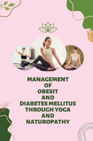 Cover of Management of Obesity and Diabetes Mellitus Through Yoga and Naturopathy