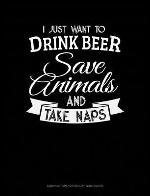 Book cover for I Just Want to Drink Beer, Save Animals, and Take Naps