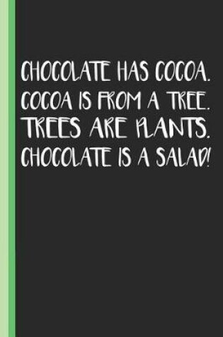 Cover of Chocolate Has Cocoa Cocoa Is from a Tree Trees Are Plants Chocolate Is Salad
