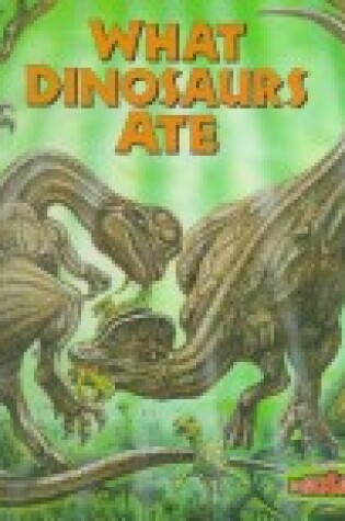 Cover of What Dinosaurs Ate