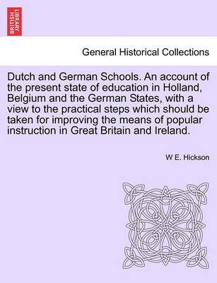 Book cover for Dutch and German Schools. an Account of the Present State of Education in Holland, Belgium and the German States, with a View to the Practical Steps Which Should Be Taken for Improving the Means of Popular Instruction in Great Britain and Ireland.