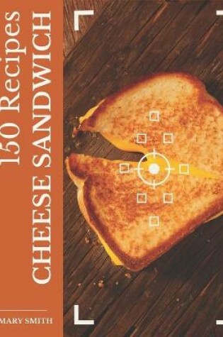 Cover of 150 Cheese Sandwich Recipes