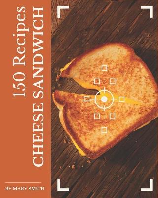 Book cover for 150 Cheese Sandwich Recipes