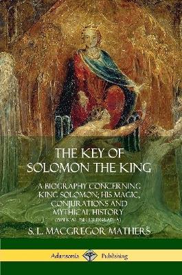 Book cover for The Key of Solomon the King: A Biography Concerning King Solomon; His Magic, Conjurations and Mythical History (Biblical Pseudepigrapha)