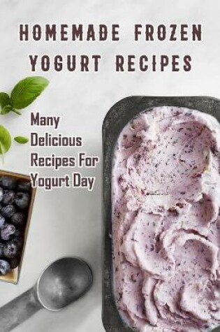 Cover of Homemade Frozen Yogurt Recipes
