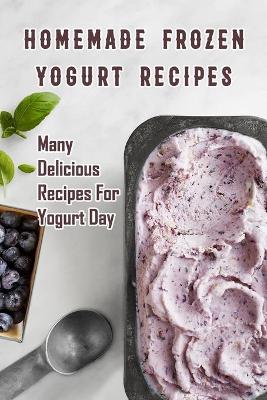 Book cover for Homemade Frozen Yogurt Recipes