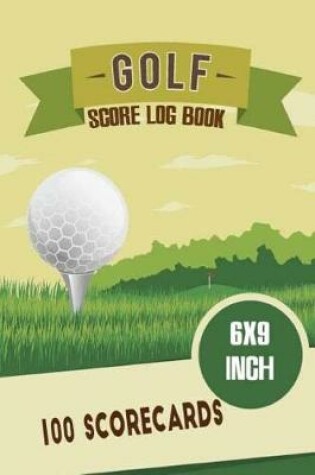 Cover of Golf Score Log Book 6x9 Inch 100 Scorecards