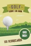 Book cover for Golf Score Log Book 6x9 Inch 100 Scorecards