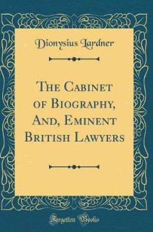 Cover of The Cabinet of Biography, And, Eminent British Lawyers (Classic Reprint)