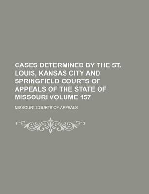 Book cover for Cases Determined by the St. Louis, Kansas City and Springfield Courts of Appeals of the State of Missouri Volume 157