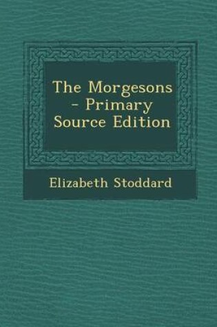 Cover of The Morgesons - Primary Source Edition