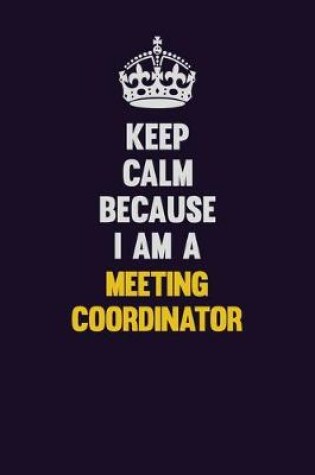 Cover of Keep Calm Because I Am A Meeting Coordinator