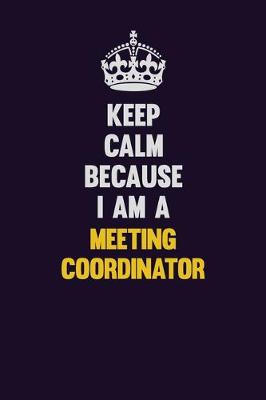 Book cover for Keep Calm Because I Am A Meeting Coordinator