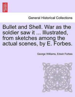 Book cover for Bullet and Shell. War as the Soldier Saw It ... Illustrated, from Sketches Among the Actual Scenes, by E. Forbes.