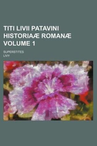 Cover of Titi LIVII Patavini Historiaae Romanae Volume 1; Superstites