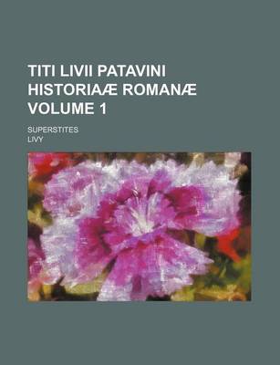 Book cover for Titi LIVII Patavini Historiaae Romanae Volume 1; Superstites