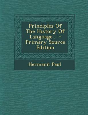 Book cover for Principles of the History of Language... - Primary Source Edition