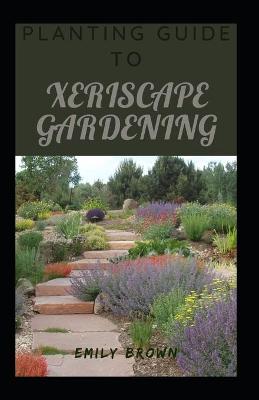 Book cover for Planting Guide To Xeriscape Gardening