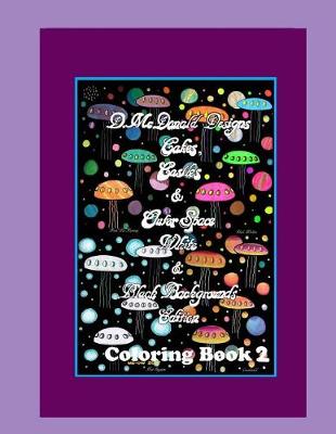 Book cover for D. McDonald Designs Cakes, Castles & Outer Space White & Black Backgrounds Edition Coloring Book