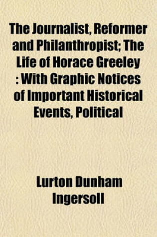 Cover of The Journalist, Reformer and Philanthropist; The Life of Horace Greeley