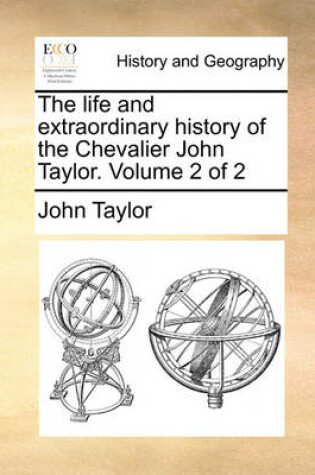 Cover of The Life and Extraordinary History of the Chevalier John Taylor. Volume 2 of 2