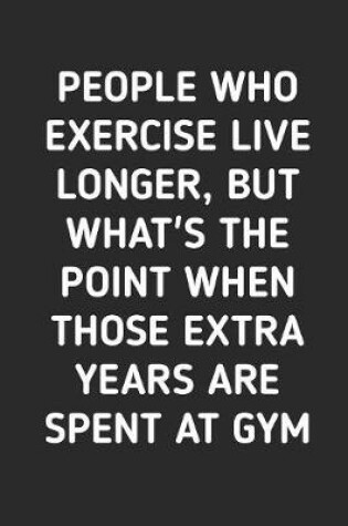 Cover of People Who Exercise Live Longer But What's The Point When Those Extra Years Are Spent At Gym
