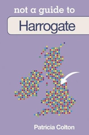Cover of Not a Guide to: Harrogate & District