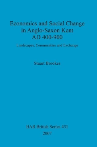 Cover of Economics and social change in Anglo-Saxon Kent, AD 400-900