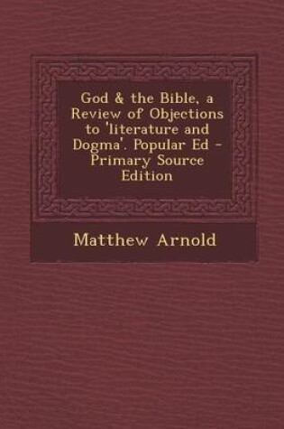 Cover of God & the Bible, a Review of Objections to 'Literature and Dogma'. Popular Ed - Primary Source Edition