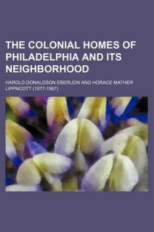 Cover of The Colonial Homes of Philadelphia and Its Neighborhood