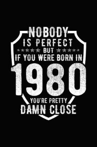 Cover of Nobody Is Perfect But If You Were Born in 1980 You're Pretty Damn Close